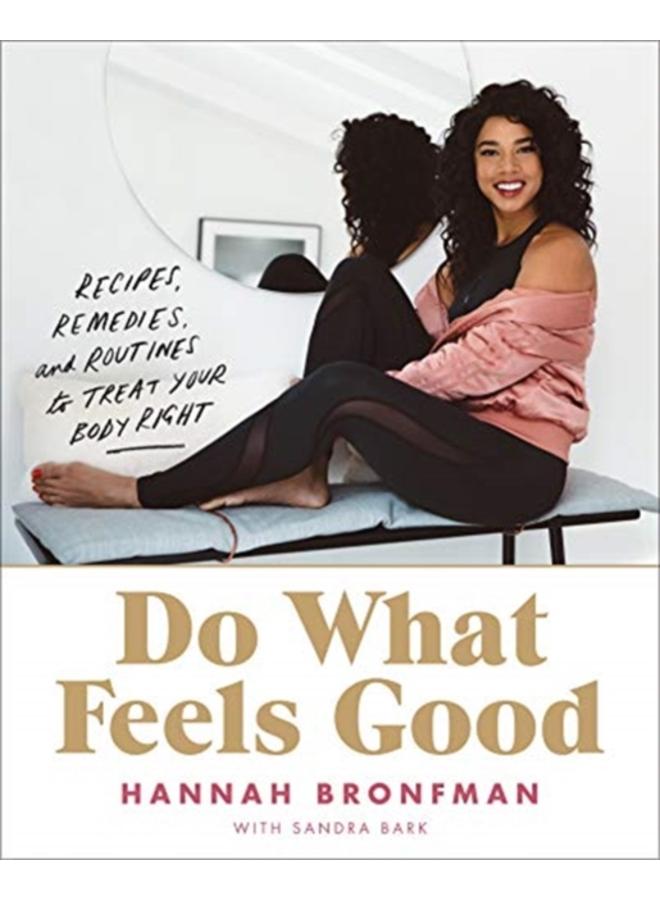 Do What Feels Good : Recipes, Remedies, and Routines to Treat Your Body Right 