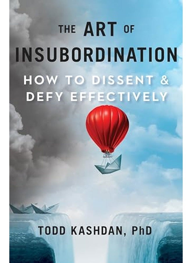 The Art Of Insubordination: How to Dissent and Defy Effectively