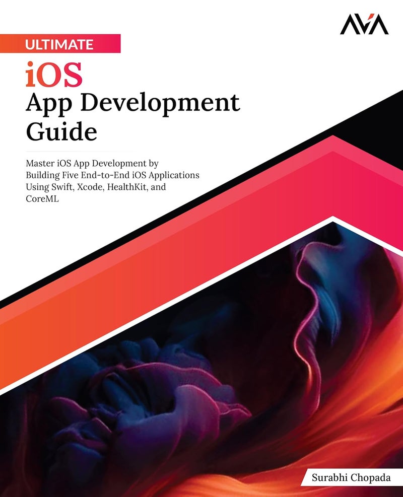 Ultimate iOS App Development Guide: Master iOS App Development by Building Five End-to-End iOS Applications Using Swift, Xcode, HealthKit, and CoreML - Image 1
