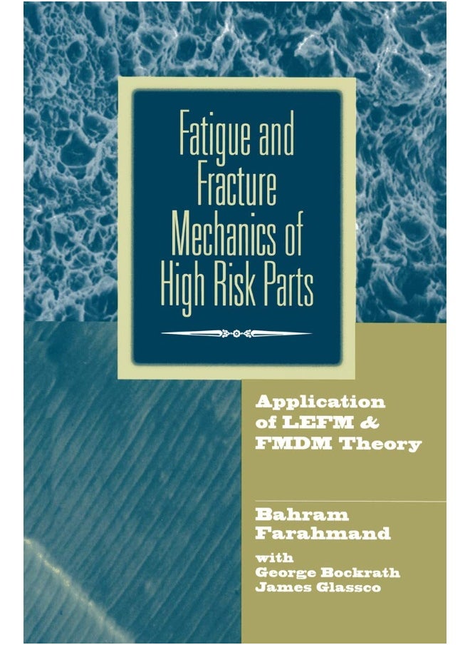 Fatigue and Fracture Mechanics of High Risk Parts: Application of LEFM & FMDM Theory 