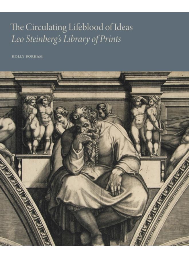 The Circulating Lifeblood of Ideas: Leo Steinberg???s Library of Prints 