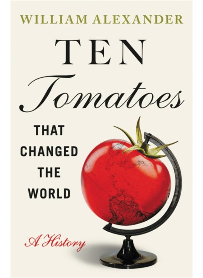 Ten Tomatoes that Changed the World : A History 