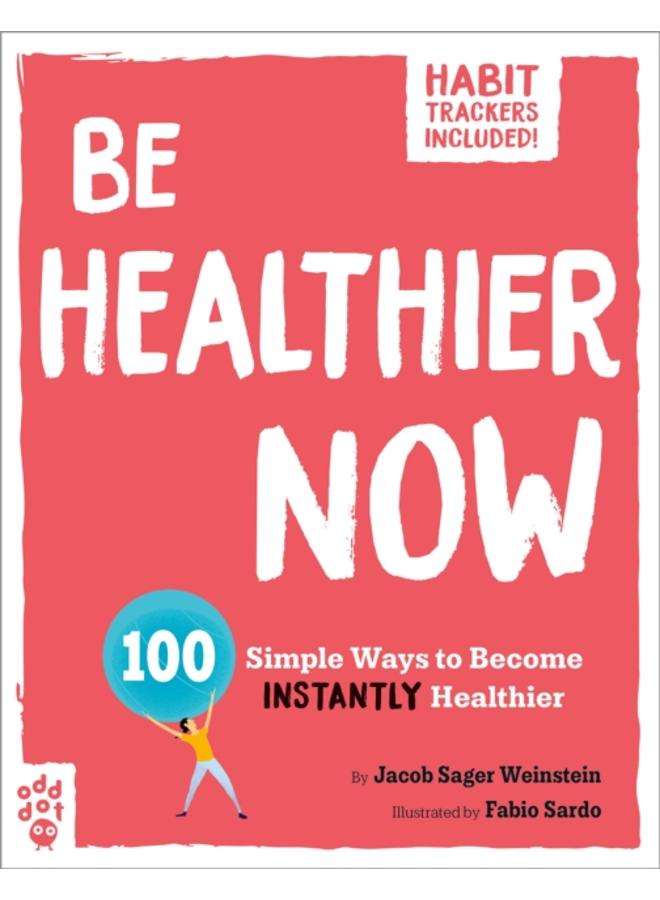 Be Healthier Now : 100 Simple Ways to Become Instantly Healthier 