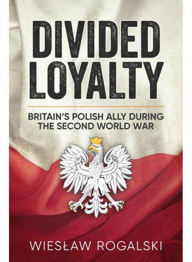 Divided Loyalty Britain S Polish Ally During World War II - Paperback