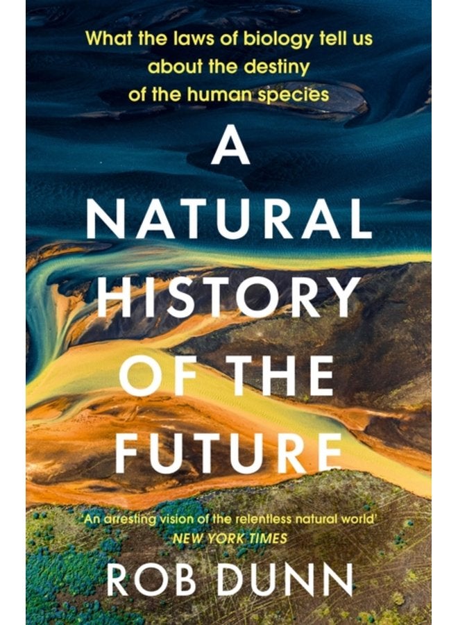 A Natural History of the Future What the Laws of Biology Tell Us About the Destiny of the Human Species - Paperback