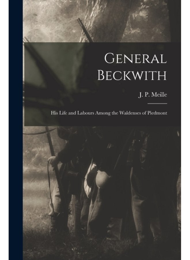 General Beckwith His Life and Labours Among the Waldenses of Piedmont - Paperback