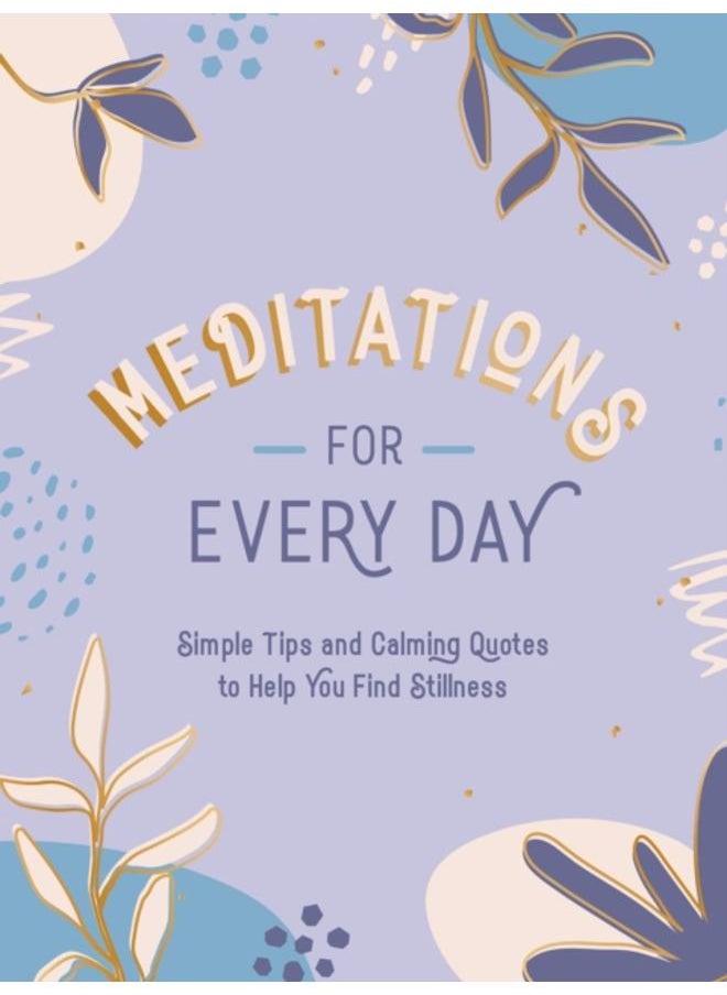 Meditations for Every Day : Simple Tips and Calming Quotes to Help You Find Peace 