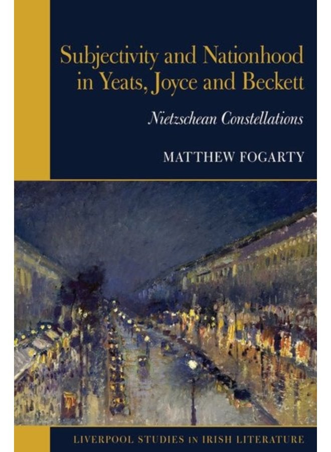 Subjectivity and Nationhood in Yeats Joyce and Beckett Nietzschean Constellations - Hardback