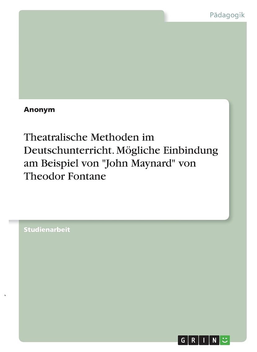 Theatralische Methoden im Deutschunterricht. Mögliche Einbindung am Beispiel von "John Maynard" von Theodor Fontane 