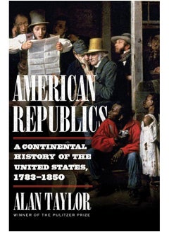 American Republics: A Continental History of the United States, 1783-1850