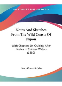 Notes And Sketches From The Wild Coasts Of Nipon: With Chapters On Cruising After Pirates In Chinese Waters (1880)