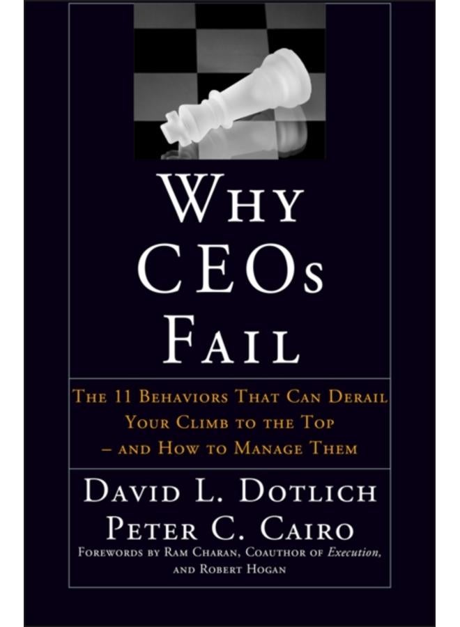 Why CEOs Fail : The 11 Behaviors That Can Derail Your Climb to the Top - And How to Manage Them 