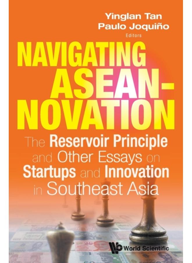 Navigating Aseannovation: The Reservoir Principle And Other Essays On Startups And Innovation In Southeast Asia