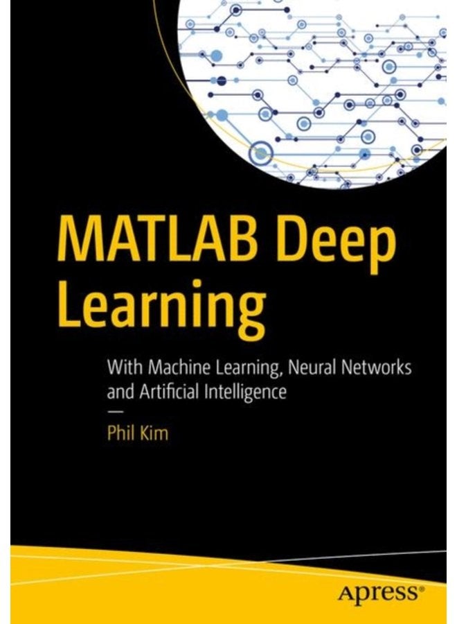MATLAB Deep Learning With Machine Learning Neural Networks and Artificial Intelligence - Paperback