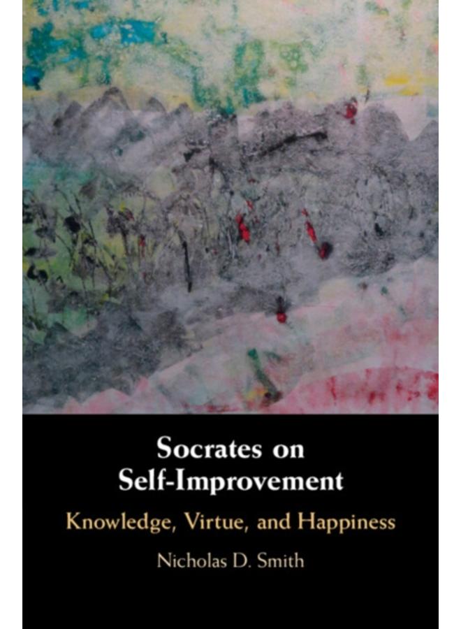 Socrates on Self-Improvement : Knowledge, Virtue, and Happiness 