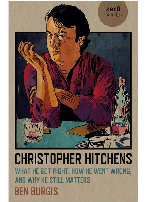 Christopher Hitchens: What He Got Right, How He Went Wrong, and Why He Still Matters