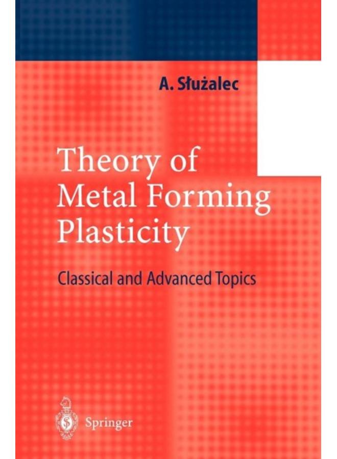 Theory of Metal Forming Plasticity : Classical and Advanced Topics