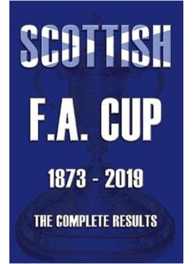 Scottish F.A.Cup 1873-2019 - The Complete Results 