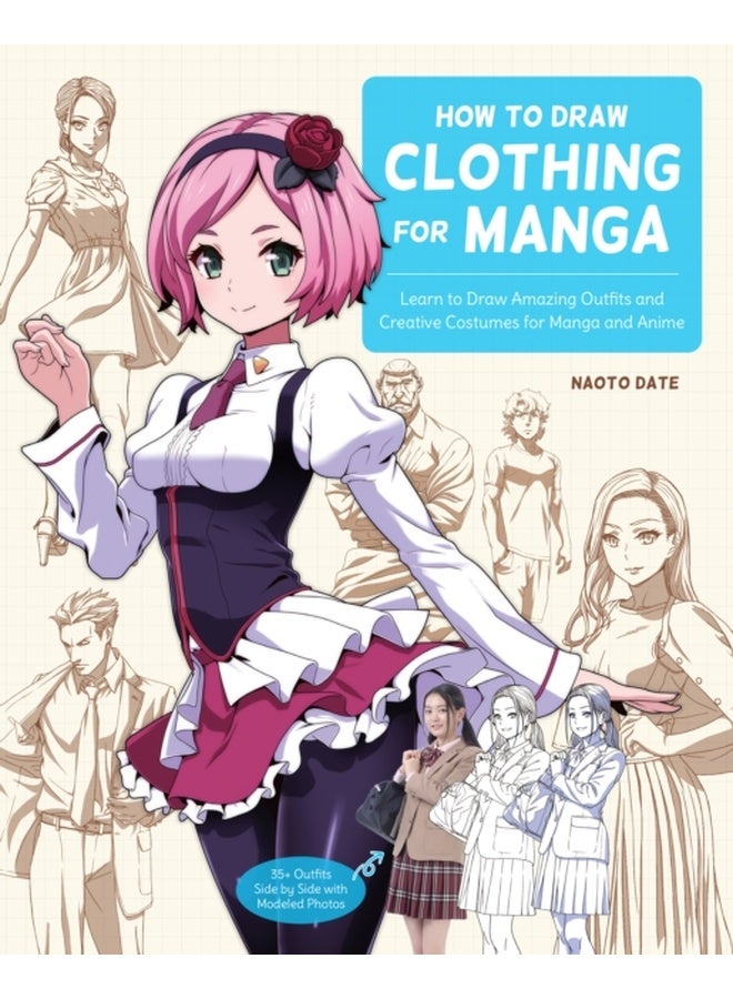 How to Draw Clothing for Manga : Learn to Draw Amazing Outfits and Creative Costumes for Manga and Anime - 35+ Outfits Side by Side with Modeled Photos 