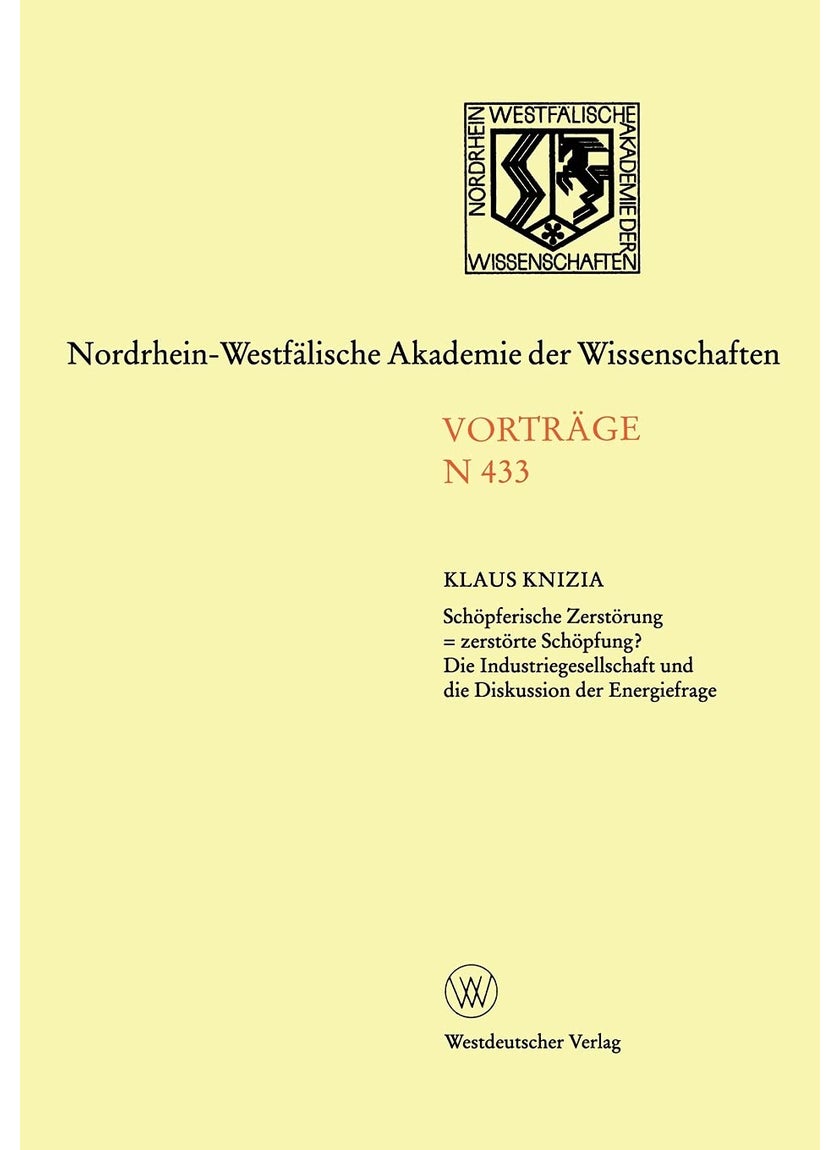 Schöpferische Zerstörung = zerstörte Schöpfung? Die Industriegesellschaft und die Diskussion der Energiefrage: Öffentliche Akademie-Vortragsveranstaltung am 29. Oktober 1997 in Düsseldorf 
