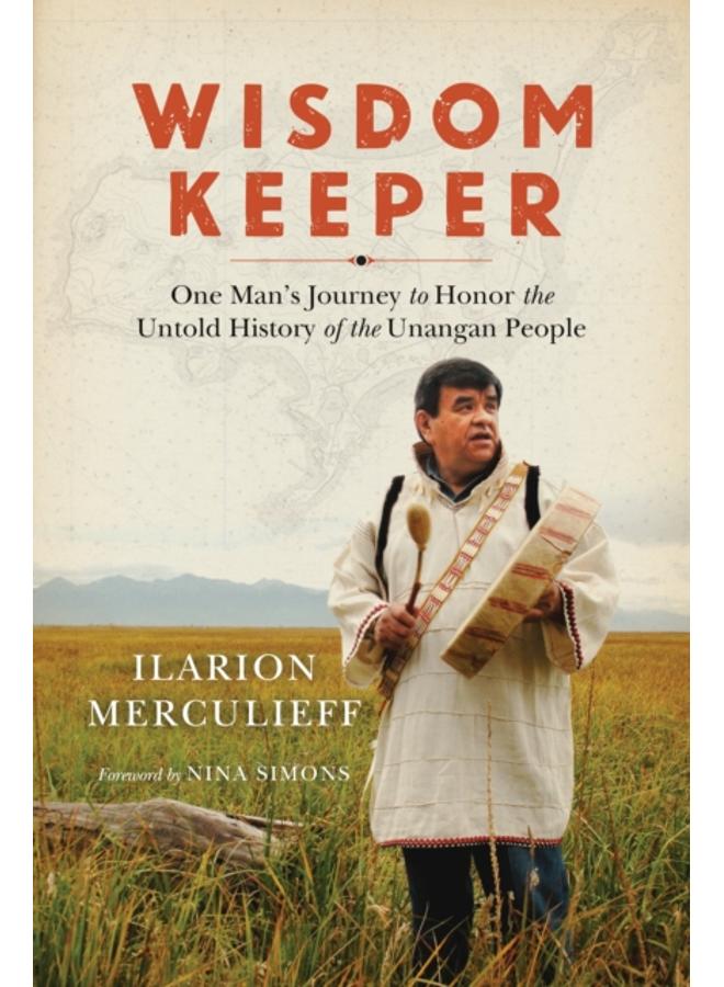 Wisdom Keeper : One Man's Journey to Honor the Untold History of the Unangan People