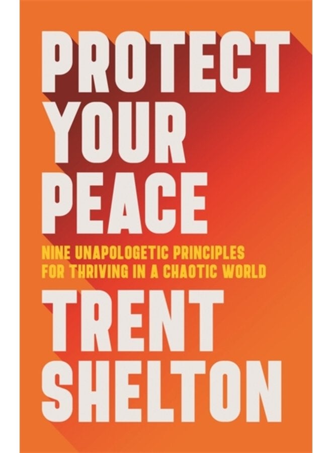 Protect Your Peace Nine Unapologetic Principles for Thriving in a Chaotic World - Hardback