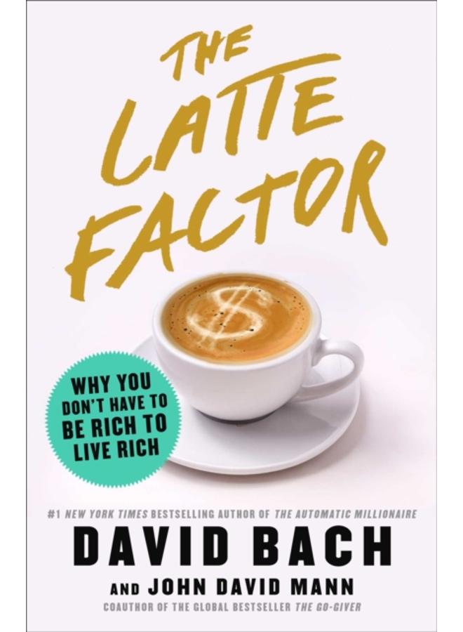 The Latte Factor : Why You Don't Have to Be Rich to Live Rich