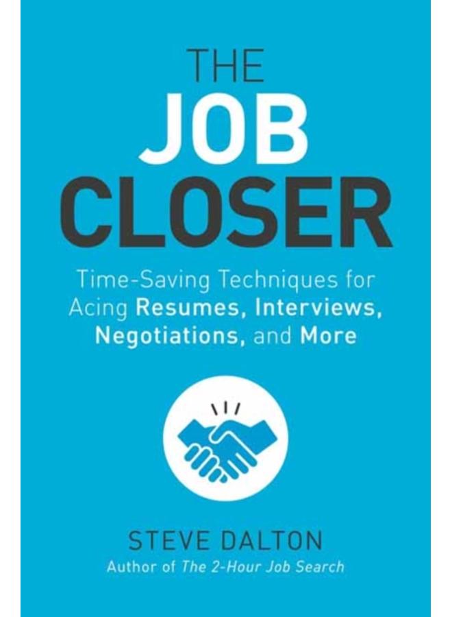 The Job Closer : Time-Saving Techniques for Acing Resumes, Interviews, Negotiations, and More 