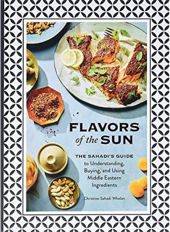 Flavors Of The Sun The Sahadis Guide To Understanding Buying And Using Middle Eastern Ingredient