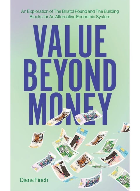 Value Beyond Money: An Exploration of The Bristol Pound and The Building Blocks for An Alternative Economic System