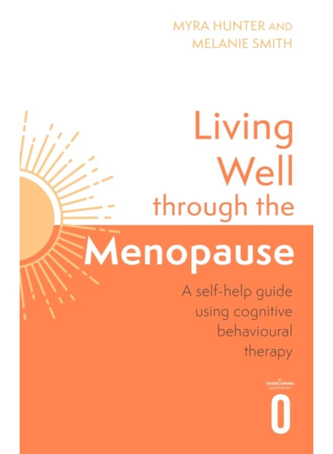 Living Well Through The Menopause : An evidence-based cognitive behavioural guide 