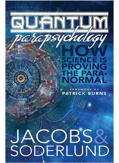 Quantum Parapsychology: How science is proving the paranormal.