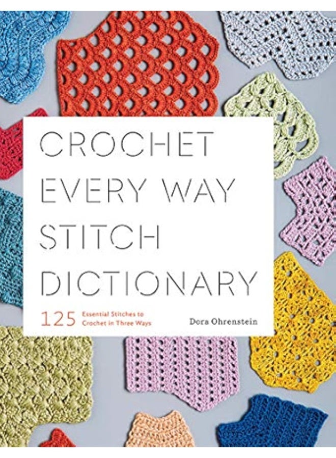 Crochet Every Way Stitch Dictionary: 125 Essential Stitches to Crochet in Three Ways