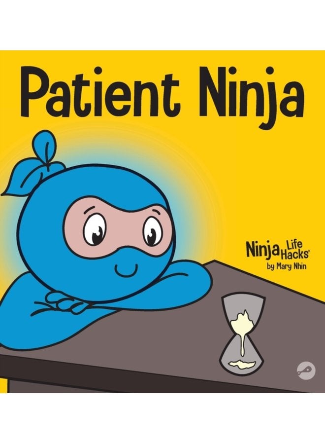 Patient Ninja A Children s Book About Developing Patience and Delayed Gratification 26 - Hardback