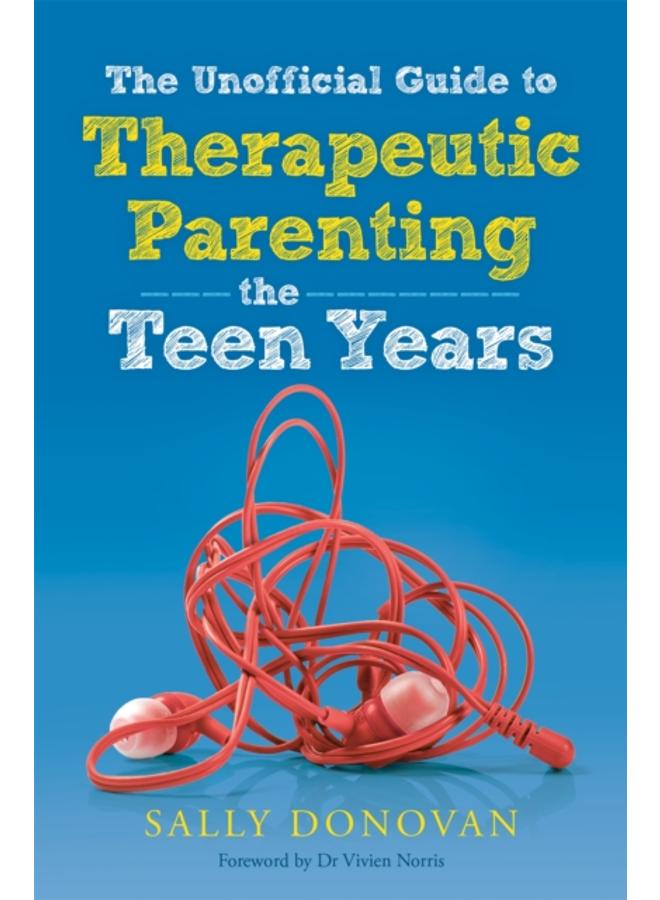 The Unofficial Guide to Therapeutic Parenting - The Teen Years 