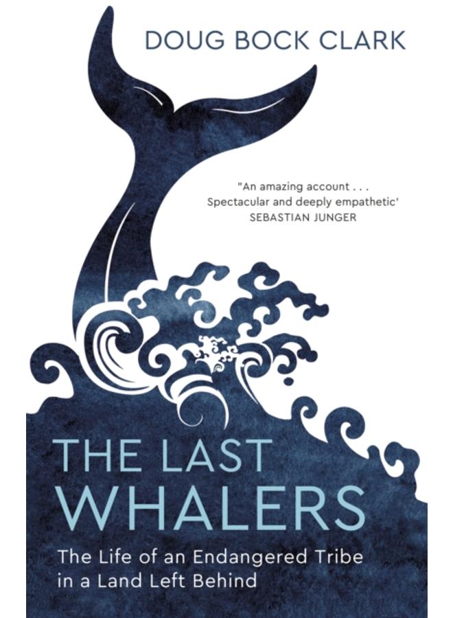 The Last Whalers : The Life of an Endangered Tribe in a Land Left Behind