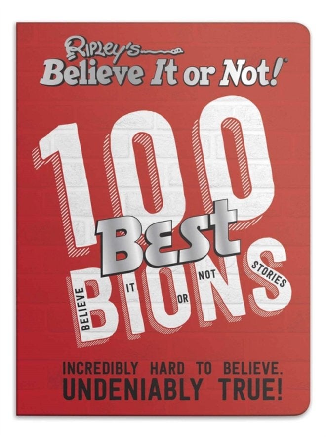Ripley s 100 Best Believe It or Nots Incredibly Hard to Believe Undeniably True - Hardback