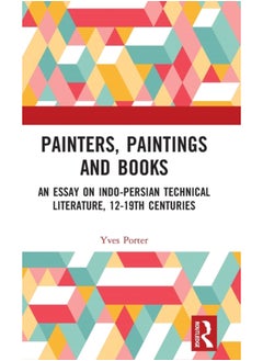 Painters, Paintings and Books : An Essay on Indo-Persian Technical Literature, 12-19th Centuries 