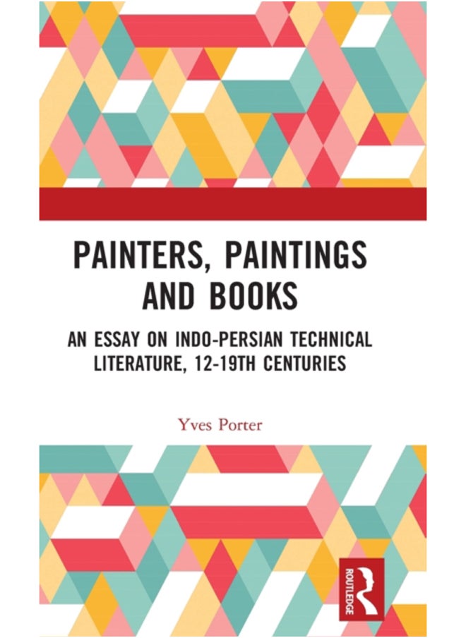 Painters, Paintings and Books : An Essay on Indo-Persian Technical Literature, 12-19th Centuries 