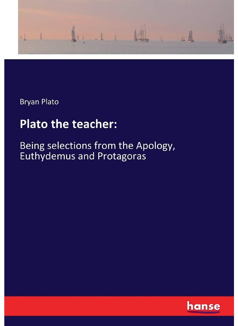 Plato the teacher: :Being selections from the Apology, Euthydemus and Protagoras  - Image 1