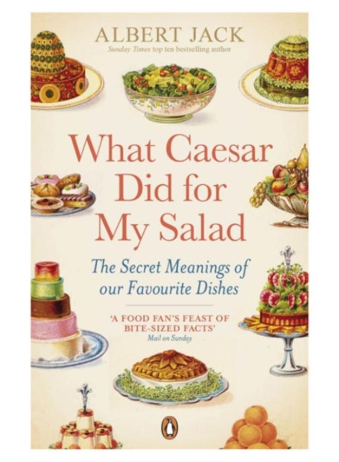 What Caesar Did For My Salad : The Secret Meanings of our Favourite Dishes 