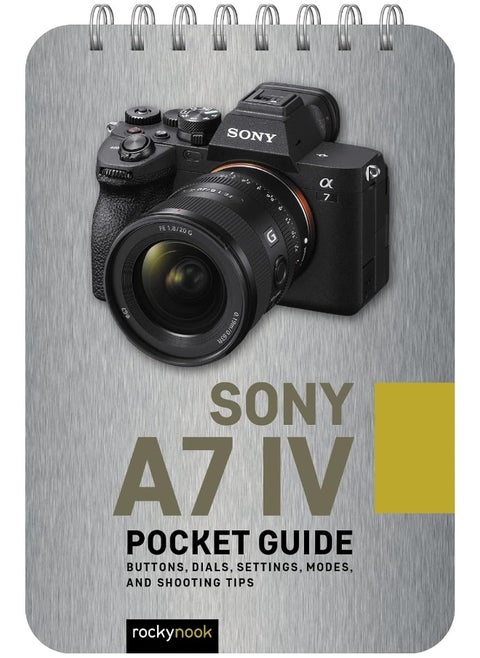 Sony a7 IV: Pocket Guide: Buttons, Dials, Settings, Modes, and Shooting Tips