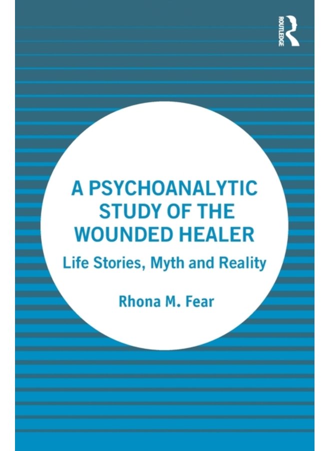 A Psychoanalytic Study of the Wounded Healer Life Stories Myth and Reality - Paperback