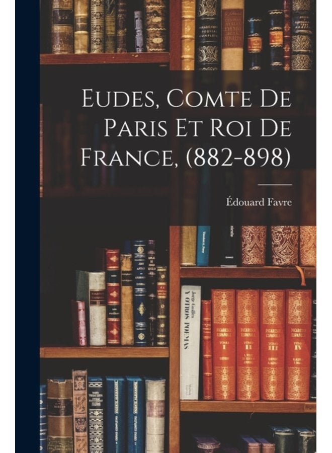 Eudes Comte de Paris et Roi de France 882 898 - Paperback