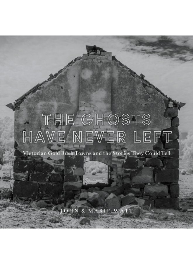 The Ghosts Have Never Left Victorian Gold Rush Towns and the Stories They Could Tell - Paperback