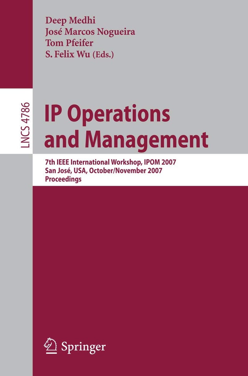 IP Operations and Management: 7th IEEE International Workshop, Ipom 2007 San Jos , USA, October 31 - November 2, 2007 Proceedings