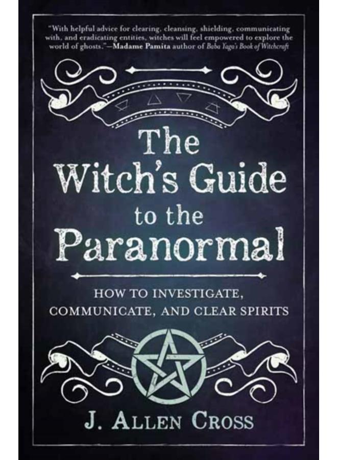 The Witch's Guide to the Paranormal : How to Investigate, Communicate, and Clear Spirits 