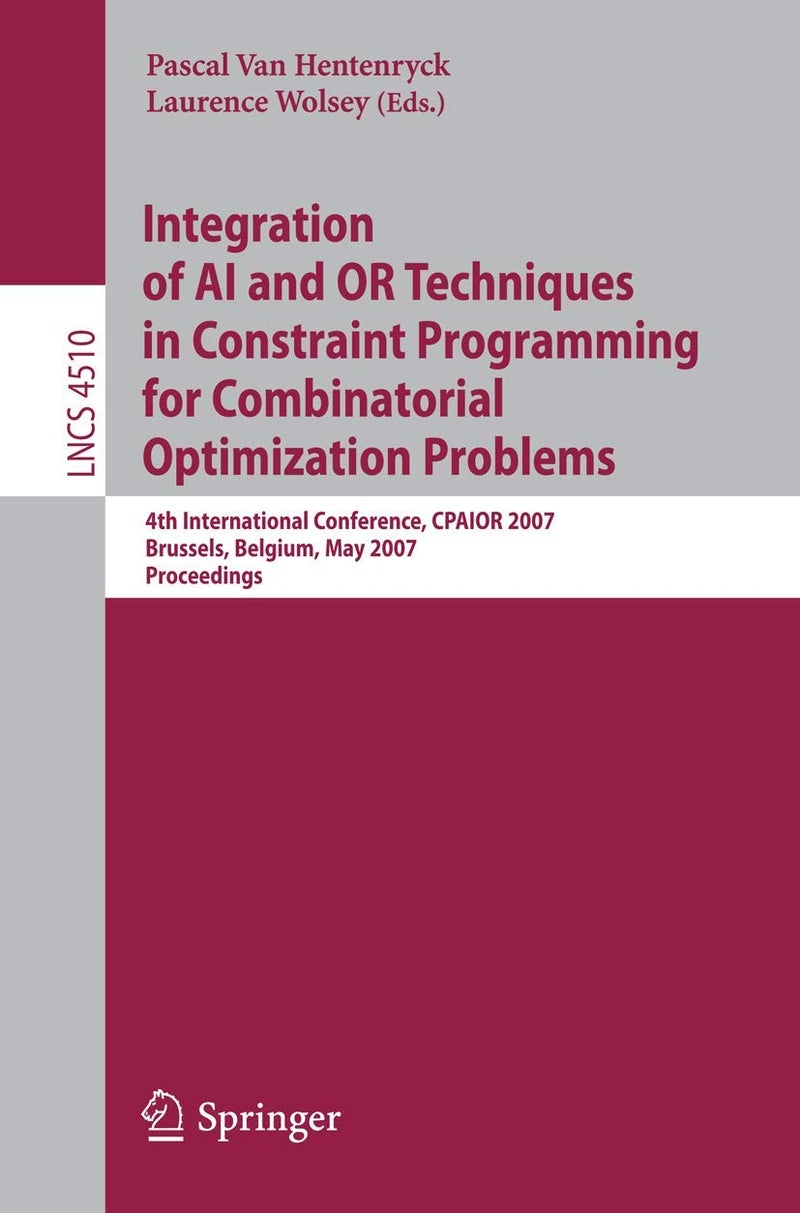 Integration of AI and OR Techniques in Constraint Programming for Combinatorial Optimization Problems: 4th International Conference, CPAIOR 2007, Brussels, Belgium, May 23-26, 2007, Proceedings