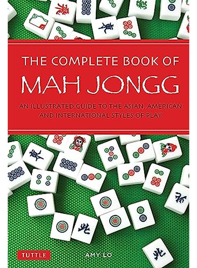 The Complete Book Of Mah Jongg An Illustrated Guide To The Asian American And International Styles