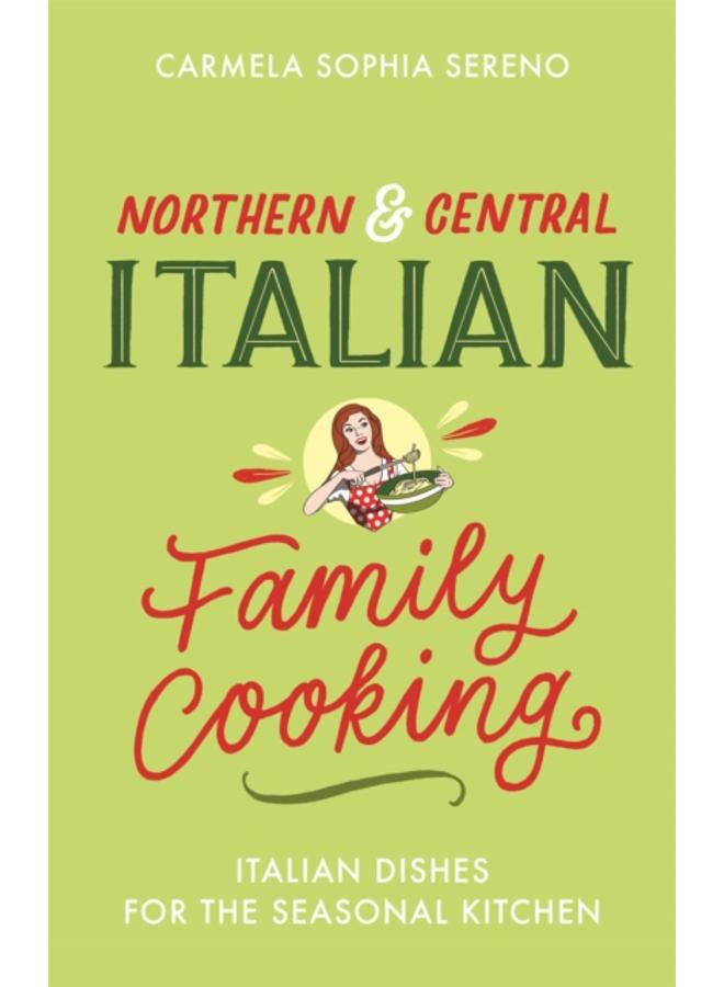 Northern & Central Italian Family Cooking : Italian Dishes for the Seasonal Kitchen 
